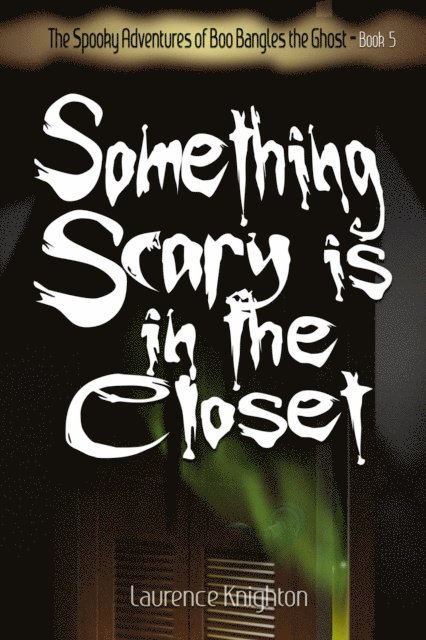 Laurence Knighton - Spooky Adventures of Boo Bangles the Ghost -Book 5 - Something Scary is in the Closet, E-bok