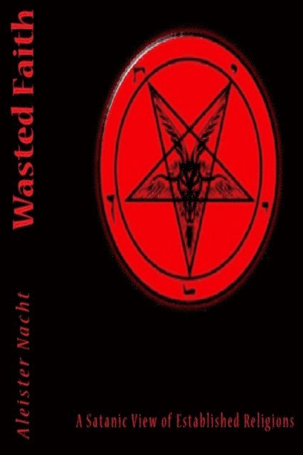 Aleister Nacht - Wasted Faith: A Satanic View of Established Religions, E-bok