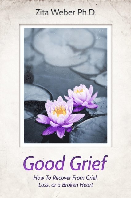 Zita Weber - Good Grief:  How to recover from grief, loss or a broken heart, E-bok