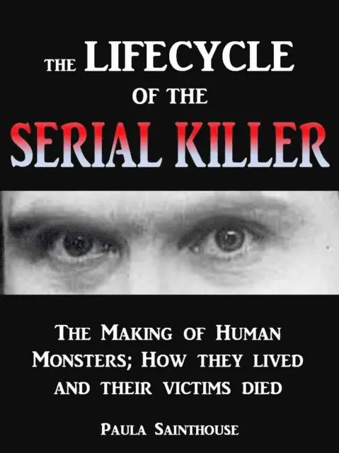 Paula Sainthouse - Life Cycle of the Serial Killer - The Making of Human Monsters; how They Lived and Their Victims Died, E-bok. Tillgänglighet: Lägg i varukorg