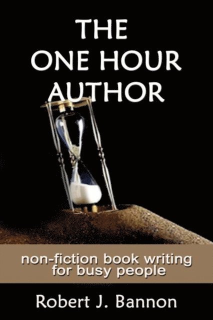 Robert J Bannon - THE ONE HOUR AUTHOR non-fiction book writing for busy people, E-bok. Tillgänglighet: Lägg i varukorg