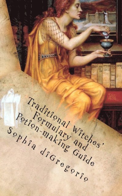 Sophia DiGregorio - Traditional Witches' Formulary and Potion-making Guide: Recipes for Magical Oils, Powders and Other Potions, E-bok