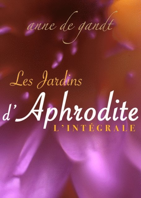 Anne de Gandt - Les Jardins d'Aphrodite: L'Integrale, E-bok