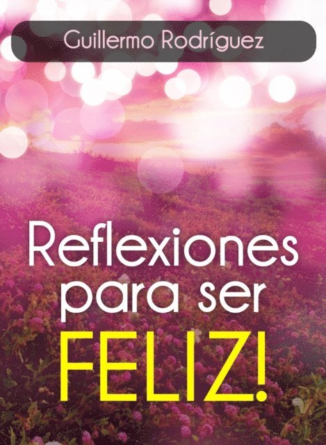 Guillermo Rodriguez - Reflexiones para ser FELIZ, E-bok