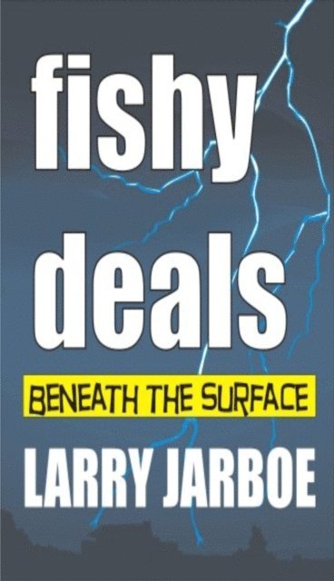 Larry Jarboe - Fishy Deals: Beneath the Surface, E-bok