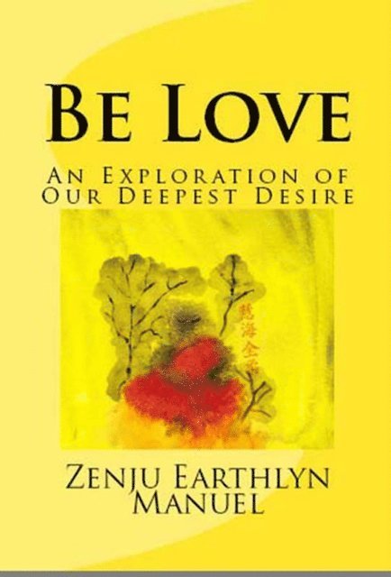 Zenju Earthlyn Manuel - Be Love: An Exploration of Our Deepest Desire, E-bok