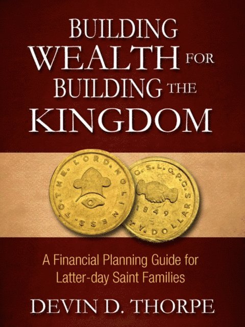 Devin Thorpe - Building Wealth for Building the Kingdom: A Financial Planning Guide for Latter-day Saint Families, E-bok