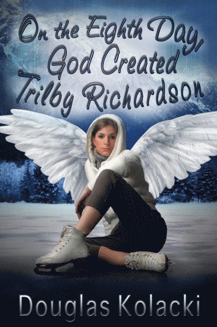 Douglas Kolacki - On The Eighth Day, God Created Trilby Richardson, E-bok