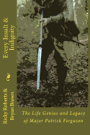 Bryan Brown, Ricky Roberts - Every Insult and Indignity: The Life Genius and Legacy of Major Patrick Ferguson, Häftad