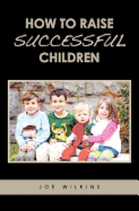 Joe Wilkins - How To Raise Successful Children, Häftad. Tillgänglighet: Lägg i varukorg