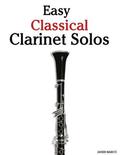 Easy Classical Clarinet Solos: Featuring Music of Bach, Beethoven, Wagner, Handel and Other Composers
