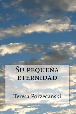 Teresa Porzecanski - Su pequeña eternidad: novela, Häftad