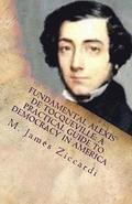 Fundamental Alexis de Tocqueville: A Practical Guide to Democracy in America