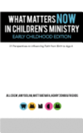 What Matters Now in Children's Ministry Early Childhood Edition: 21 Perspectives on Influencing Faith from Birth to Age 4