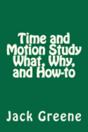 Jack Greene - Time and Motion Study What, Why, and How-to, Häftad. Tillgänglighet: Lägg i varukorg