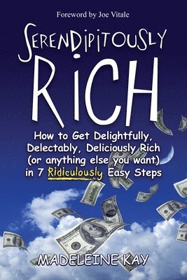 Madeleine Kay - Serendipitously Rich: How to Get Delightfully, Delectably, Deliciously Rich (or Anything Else You Want) in 7 Ridiculously Easy Steps, Häftad. Tillgänglighet: Lägg i varukorg