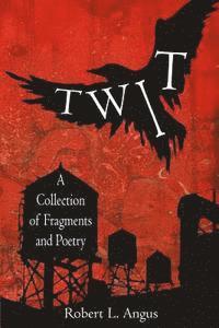 Robert L. Angus - Twit: A Collection of Fragments and Poetry, Häftad. Tillgänglighet: Lägg i varukorg