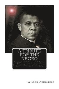 Wilson Armistead - A Tribute for the Negro: Being a Vindication of the Moral, Intellectual, and Religious Capabilities of the Coloured Portion of Mankind; with Pa, Häftad