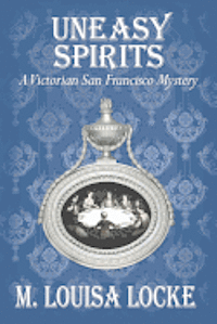 Uneasy Spirits: A Victorian San Francisco Mystery