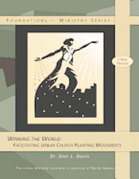 Don L. Davis - Winning the World: Facilitating Urban Church Planting Movements, Häftad
