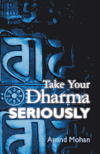 Anand Mohan - Take Your Dharma Seriously, Häftad