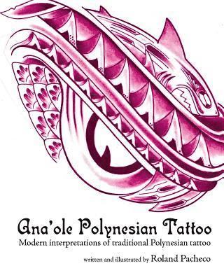 Ana 'ole Polynesian Tattoo: Modern Interpretations of Traditional Polynesian Tattoo av Roland Pacheco