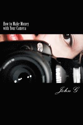 John G - How to Make Money with Your Camera: 20 Easy ways to Profit, Häftad