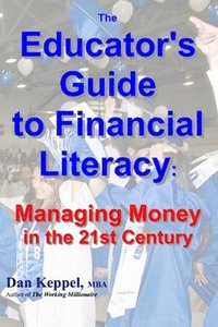 The Educator's Guide to Financial Literacy: : Managing Money in the 21st Century