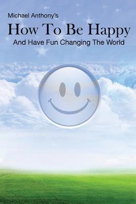 Michael Anthony - How To Be Happy and Have Fun Changing the World, Häftad