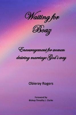 Obieray Rogers - Waiting for Boaz: Encouragement for women desiring marriage God's way, Häftad. Tillgänglighet: Lägg i varukorg
