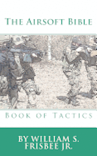 William S. Frisbee - The Airsoft Bible: Book of Tactics, Häftad. Tillgänglighet: Lägg i varukorg