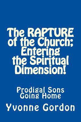 Yvonne Gordon - The Rapture of the Church; Entering the Spiritual Dimension!: Prodigal Sons Going Home, Häftad. Tillgänglighet: Lägg i varukorg