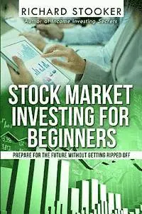 Richard Stooker - Stock Market Investing for Beginners: How Anyone Can Have a Wealthy Retirement by Ignoring Much of the Standard Advice and Without Wasting Time or Get, Häftad. Tillgänglighet: Lägg i varukorg