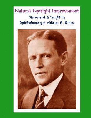 William H Bates - Natural Eyesight Improvement Discovered and Taught by Ophthalmologist William H. Bates, Häftad. Tillgänglighet: Lägg i varukorg