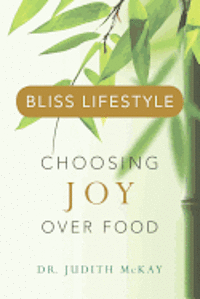Judith McKay - Bliss Lifestyle: Choosing Joy Over Food, Häftad