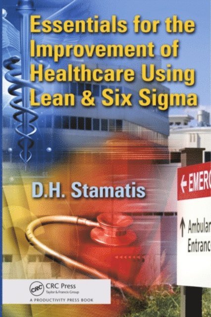 D.H. Stamatis - Essentials for the Improvement of Healthcare Using Lean & Six Sigma, E-bok