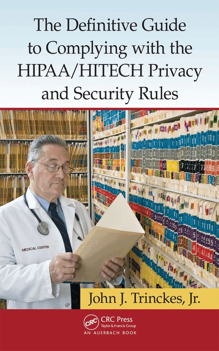 John J. Trinckes, Jr. - Definitive Guide to Complying with the HIPAA/HITECH Privacy and Security Rules, Inbunden