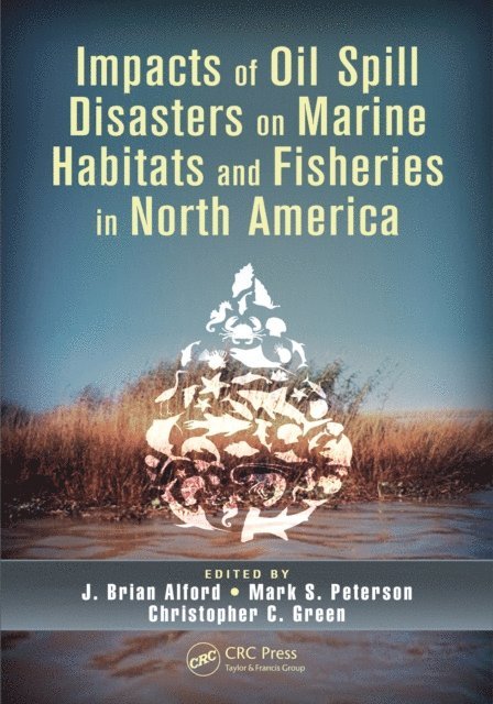 Christopher C. Green, Mark S. Peterson, J. Brian Alford - Impacts of Oil Spill Disasters on Marine Habitats and Fisheries in North America, E-bok