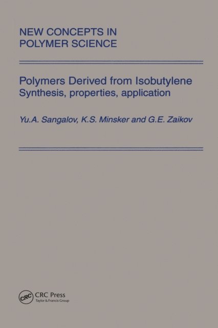 G.E. Zaikov, K.S. Minsker, Yu.A. Sangalov - Polymers Derived from Isobutylene. Synthesis, Properties, Application, E-bok