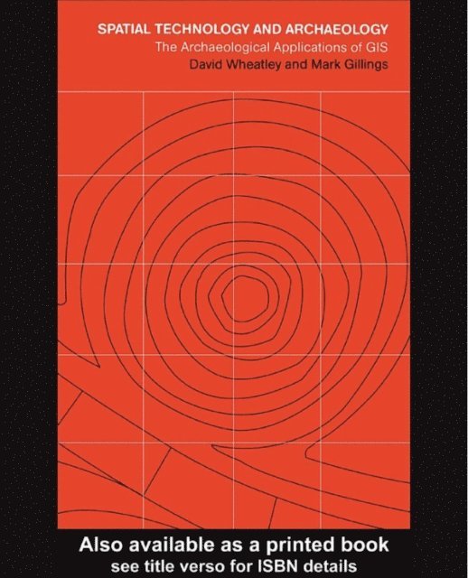 Mark Gillings, David Wheatley - Spatial Technology and Archaeology, E-bok