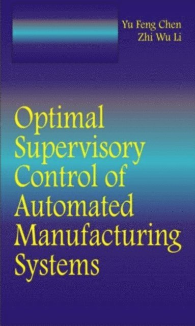 Zhiwu Li, Yufeng Chen - Optimal Supervisory Control of Automated Manufacturing Systems, E-bok