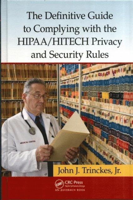 John J. Trinckes Jr. - Definitive Guide to Complying with the HIPAA/HITECH Privacy and Security Rules, E-bok