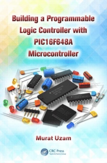 Murat Uzam - Building a Programmable Logic Controller with a PIC16F648A Microcontroller, E-bok