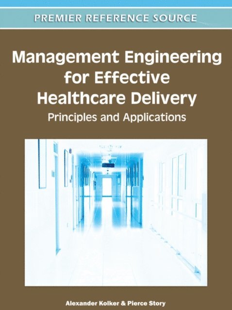 MPHM Story, Pierce, Alexander Kolker - Management Engineering for Effective Healthcare Delivery: Principles and Applications, E-bok