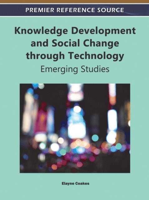 Elayne Coakes - Knowledge Development and Social Change through Technology: Emerging Studies, E-bok