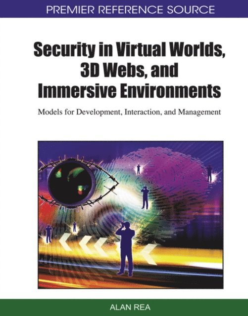 Alan - Security in Virtual Worlds, 3D Webs, and Immersive Environments: Models for Development, Interaction, and Management, E-bok