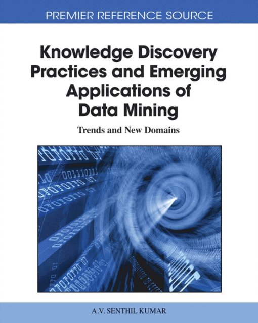 A.V. Senthil - Knowledge Discovery Practices and Emerging Applications of Data Mining: Trends and New Domains, E-bok