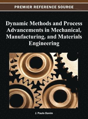 J. Paulo Davim - Dynamic Methods and Process Advancements in Mechanical, Manufacturing, and Materials Engineering, Inbunden