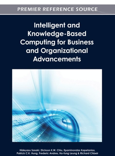Richard, Ho-fung, Frederic, Patrick C.K., Epaminondas, Dickson K.W., Hideyasu - Intelligent and Knowledge-Based Computing for Business and Organizational Advancements, E-bok
