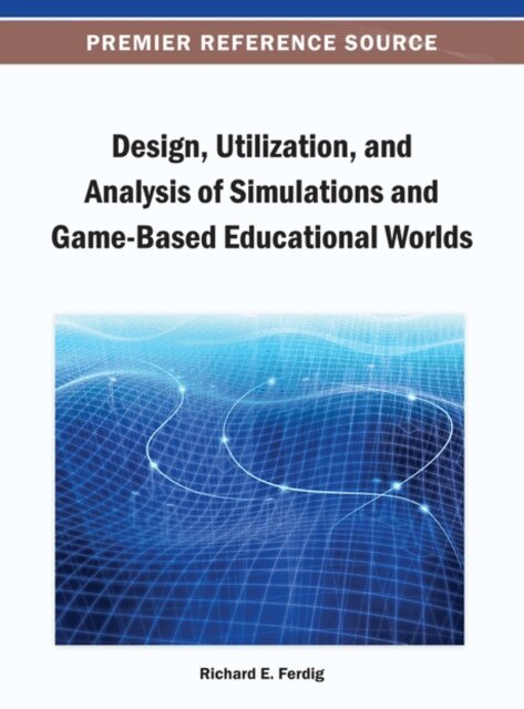 Richard E. - Design, Utilization, and Analysis of Simulations and Game-Based Educational Worlds, E-bok